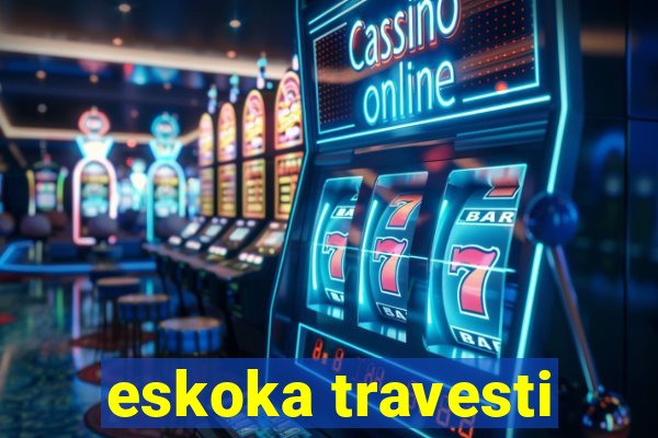 eskoka travesti